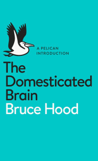Bruce Hood — The Domesticated Brain: A Pelican Introduction
