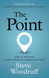 Steve Woodruff — The Point: How to Win with Clarity-Fueled Communications