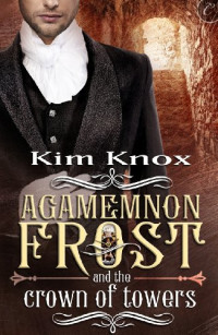 Kim Knox [Knox, Kim] — Agamemnon Frost and the Crown of Towers
