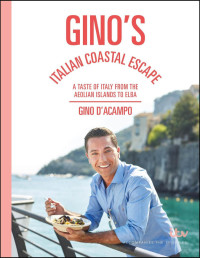 Gino D’Acampo — Gino’s Italian Coastal Escape • A Taste of Italy from the Aeolian Islands to Elba