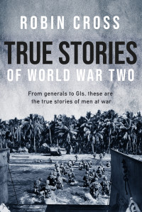 Robin Cross [Cross, Robin] — True Stories of World War Two