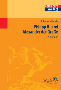 Engels, Johannes — Philipp II. und Alexander der Große (Geschichte kompakt)