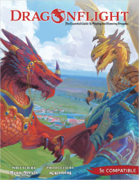 Ryan Servis, Joshua Mendenhall, Casey Machado — Dragonflight：The Essential Guide to Playing and Running Dragons