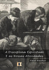 William Teixeira — A Disciplina Espiritual e as Nossas Atividades, por Paul Washer