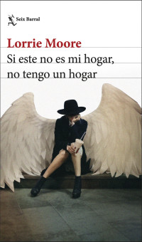 Lorrie Moore — Si este no es mi hogar, no tengo un hogar