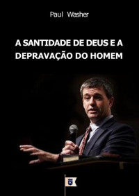 William Teixeira — A Santidade de Deus e a Depravação do Homem, por Paul Washer