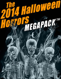 Edith Wharton, Wirt Gerrare, Margaret Oliphant, Ambrose Bierce, Everil Worrell — The 2014 Halloween Horrors Megapack