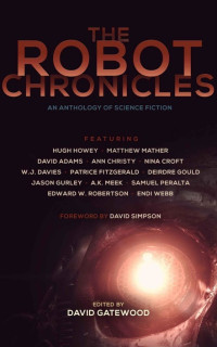 Howey, Hugh & Mather, Matthew & Peralta, Samuel & Adams, David & Christy, Ann & Croft, Nina & Davies, WJ & Fitzgerald, Patrice & Gurley, Jason & Gould, Deirdre & Meek, A.K. & Robertson, Edward W. & Webb, Endi — The Robot Chronicles