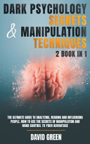 David Green — Dark Psychology Secrets & Manipulation Techniques: 2 Book in 1: The Ultimate Guide to Analyzing, Reading and Influencing people.how to Use the Secrets of Manipulation and Mind Control to Your Advantage.