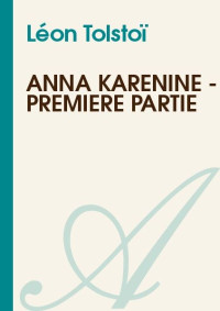 Léon Tolstoï — Anna Karénine - Première Partie