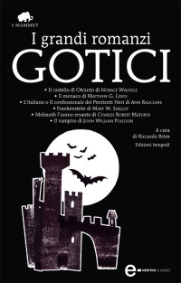 Horace Walpole - Matthew G. Lewis - Ann Radcliffe - Mary W. Shelley - Charles Robert Maturin - John William Polidori — I grandi romanzi gotici