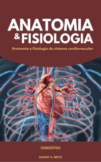 Andrade, Daiany — Anatomia e fisiologia do coração: Sistema cardiovascular