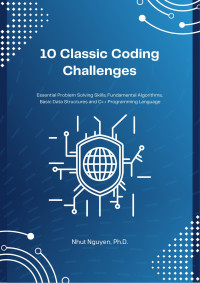 Nhut Nguyen, Ph.D. — 10 Classic Coding Challenges: Essential Problem Solving Skills, Fundamental Algorithms, Basic Data Structures