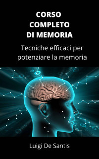 Luigi De Santis — CORSO COMPLETO DI MEMORIA: Tecniche efficaci per potenziare la memoria (Sprigiona il tuo genio) (Italian Edition)