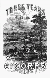 George T. Stevens — Three Years in the Sixth Corps: A Concise Narrative of Events in the Army of the Potomac, from 1861 to the Close of the Rebellion, April, 1865