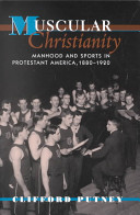 Clifford Putney — Muscular Christianity: Manhood and Sports in Protestant America, 1880-1920