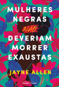 Jayne Allen — Mulheres negras não deveriam morrer exaustas