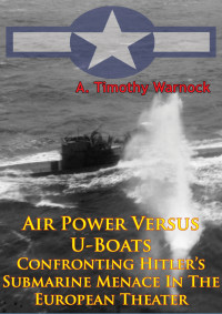 A. Timothy Warnock — Air Power Versus U-Boats