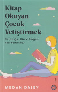 Megan Daley — Kitap Okuyan Çocuk Yetiştirmek - Bir Çocuğun Okuma Sevgisini Nasıl Beslersiniz?