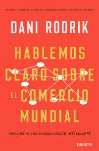 Dani Rodrik [Rodrik, Dani] — Hablemos claro sobre el comercio mundial