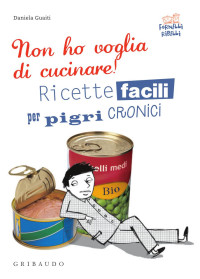 Daniela Guaiti — Non ho voglia di cucinare! Ricette facili per pigri cronici