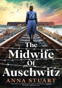 Anna Stuart — The Midwife of Auschwitz