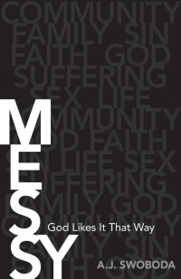 A. J. Swoboda [Swoboda, A. J.] — Messy: God Likes It That Way