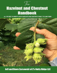 Jeffrey & Dawn Zarnowski [Zarnowski, Jeffrey and Dawn] — The Hazelnut and Chestnut Handbook: All you need to know to grow hazelnuts and chestnuts from 2 to 20,000 trees