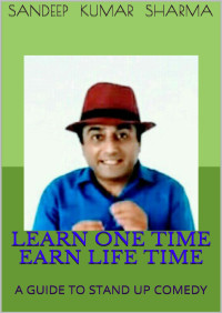 KUMAR SHARMA, SANDEEP — LEARN ONE TIME EARN LIFE TIME: A GUIDE TO STAND UP COMEDY (BOOKS FOR LIFE)