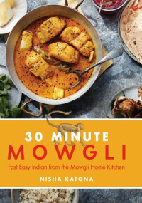 Nisha Katona — 30 Minute Mowgli: Fast Easy Indian from the Mowgli Home Kitchen 