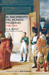 Christopher Alan Bayly — El nacimiento del mundo moderno. 1780-1914