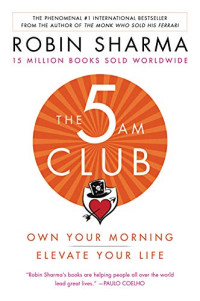Robin Sharma — The 5 Am Club: Own Your Morning, Elevate Your Life