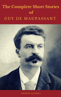 Guy de Maupassant — Complete Original Short Stories of Guy De Maupassant
