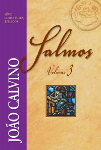 João Calvino — Comentário de Salmos - Vol. 3 (Série Comentários Bíblicos João Calvino)