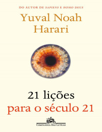 Yuval Noah Harari [Harari, Yuval Noah] — 21 lições para o século 21