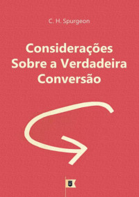 William Teixeira — Considerações Sobre a Verdadeira Conversão - Charles Haddon Spurgeon