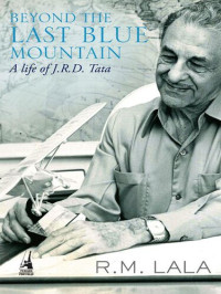 R M Lala — Beyond The Last Blue Mountain: A Life Of J. R. D. Tata (2017)