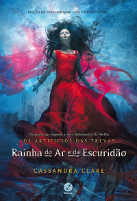 Cassandra Clare — Rainha do ar e da escuridão - Os artifícios das trevas – vol. 3