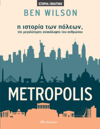 Ben Wilson  — Metropolis: Η ιστορία των πόλεων, της μεγαλύτερης ανακάλυψης του ανθρώπου