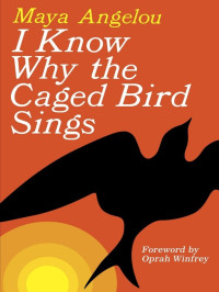 Maya Angelou [Angelou, Maya] — I Know Why the Caged Bird Sings