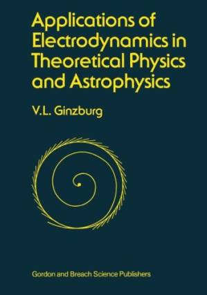 Applications of electrodynamics in theoretical physics and astrophysics ...
