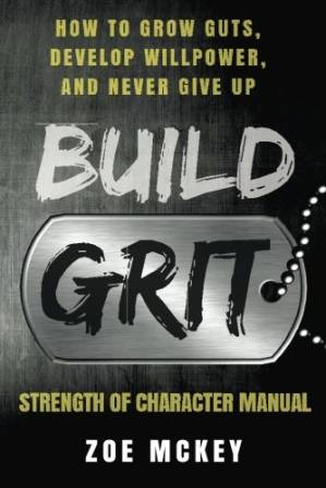 Build Grit: How To Grow Guts, Develop Willpower, And Never Give Up ...