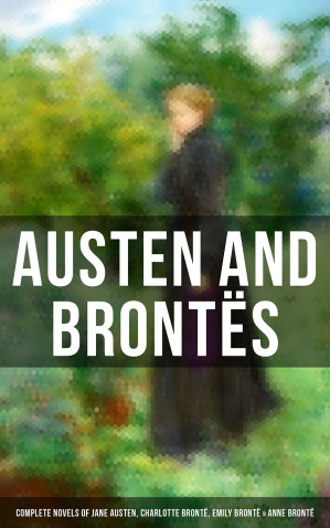 Austen and Brontës: Complete Novels of Jane Austen, Charlotte Brontë ...