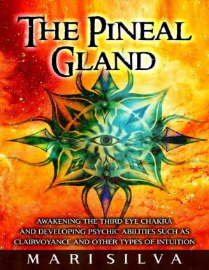 The Pineal Gland: Awakening the Third Eye Chakra and Developing Psychic ...