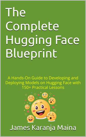 The Complete Hugging Face Blueprint: A Hands-On Guide to Developing and ...