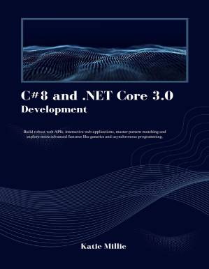 C#8 and .NET Core 3.0 Development: Build robust web APIs, interactive ...