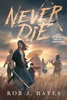 Never Die | Rob J. Hayes | download on Z-Library