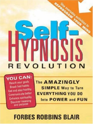 Self-Hypnosis Revolution: The Amazingly Simple Way to Use Self-Hypnosis ...