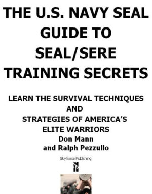 The U.S. Navy SEAL Guide to SEAL/SERE Training Secrets | Don Mann ...