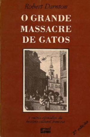 O grande massacre de gatos e outros episódios da História Cultural francesa